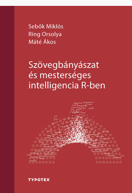 Sebők Miklós (szerk.) - Ring Orsolya (szerk.) ...: Szövegbányászat és mesterséges intelligencia R-ben
